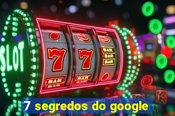 7 segredos do google